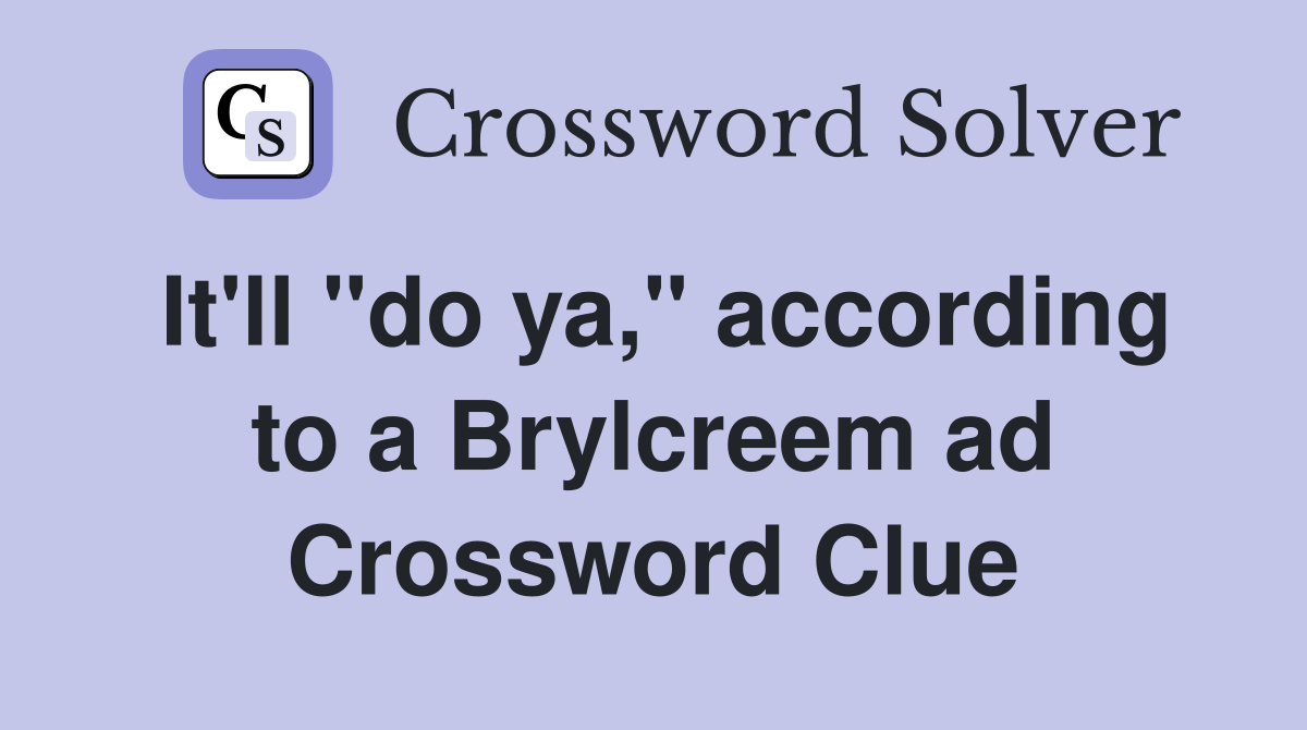 It'll "do ya," according to a Brylcreem ad Crossword Clue