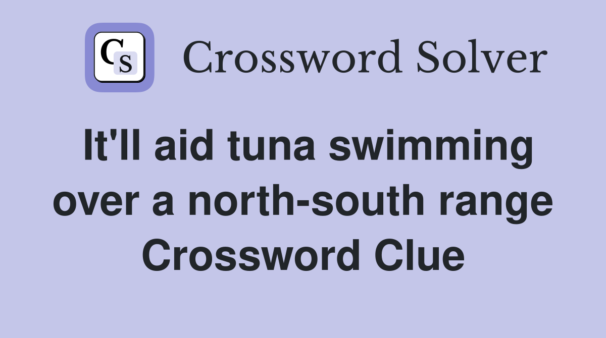 It'll aid tuna swimming over a north-south range Crossword Clue