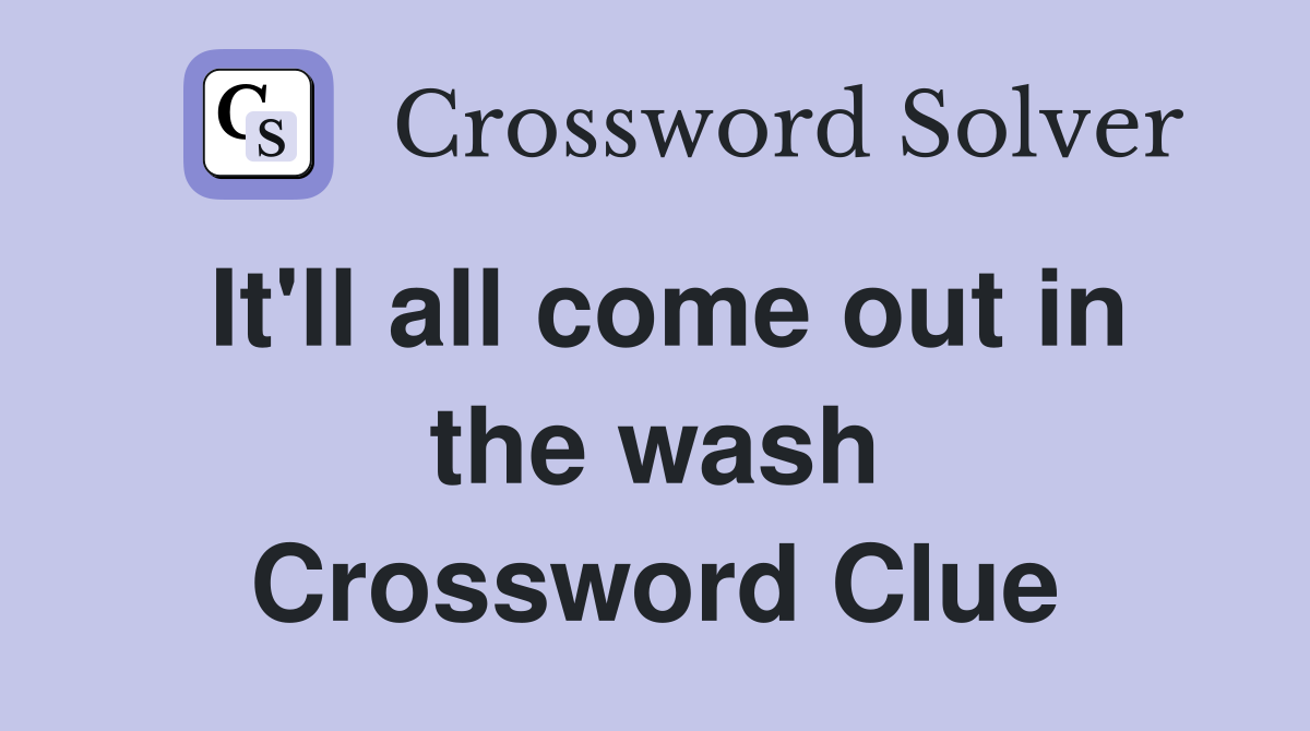 It'll all come out in the wash Crossword Clue
