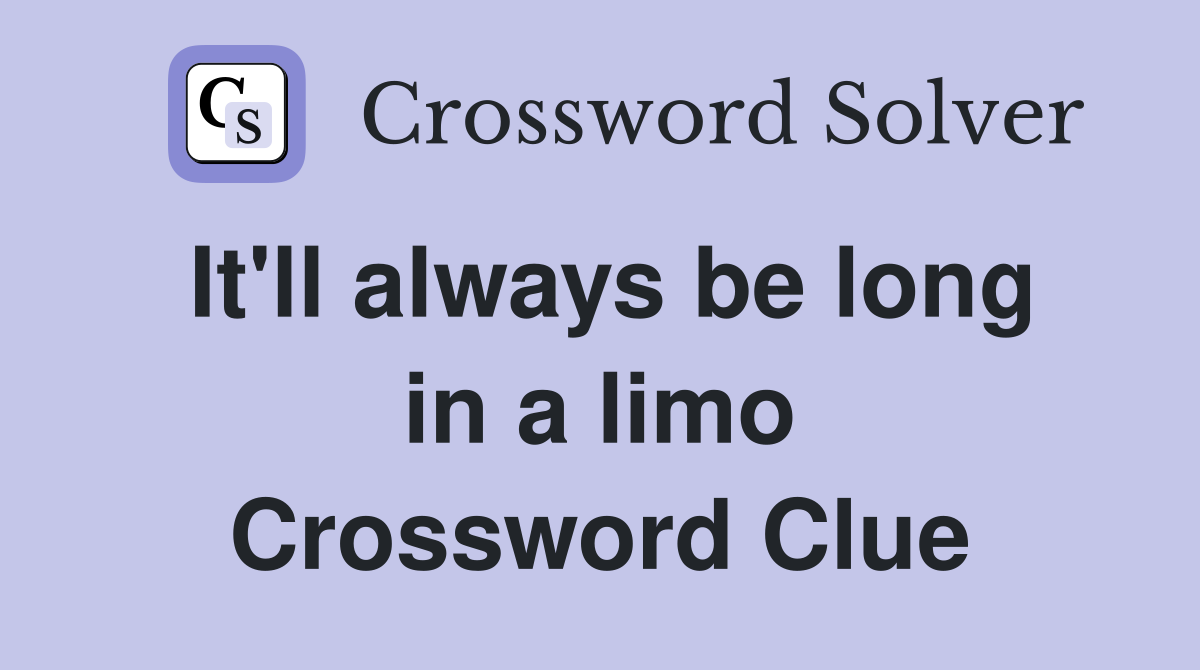 It'll always be long in a limo Crossword Clue