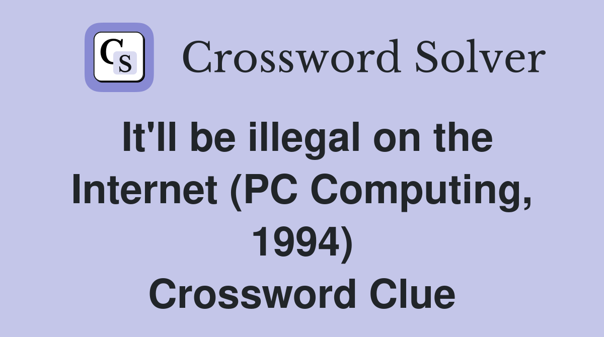 It'll be illegal on the Internet (PC Computing, 1994) Crossword Clue
