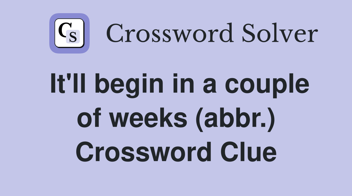 It'll begin in a couple of weeks (abbr.) Crossword Clue