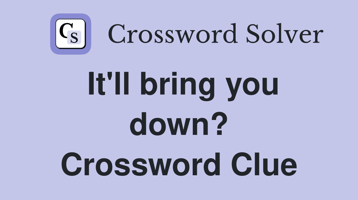 It'll bring you down? Crossword Clue