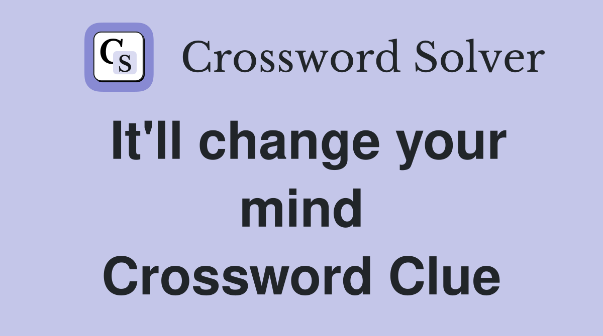 It'll change your mind Crossword Clue