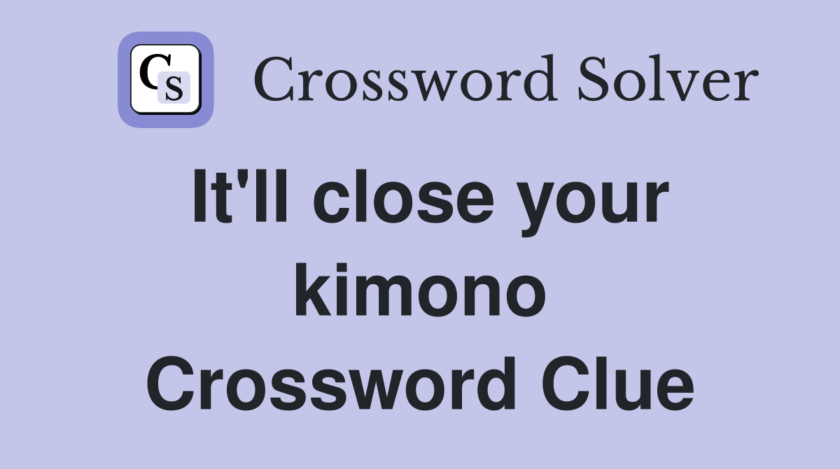 It'll close your kimono Crossword Clue