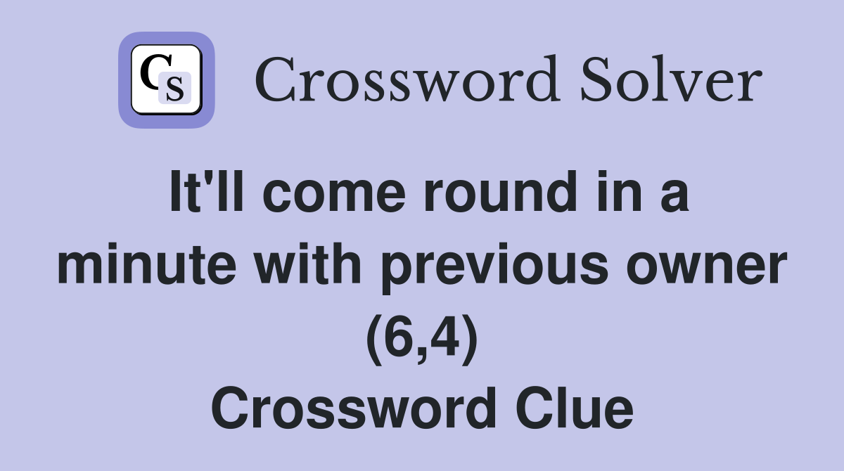 It'll come round in a minute with previous owner (6,4) Crossword Clue