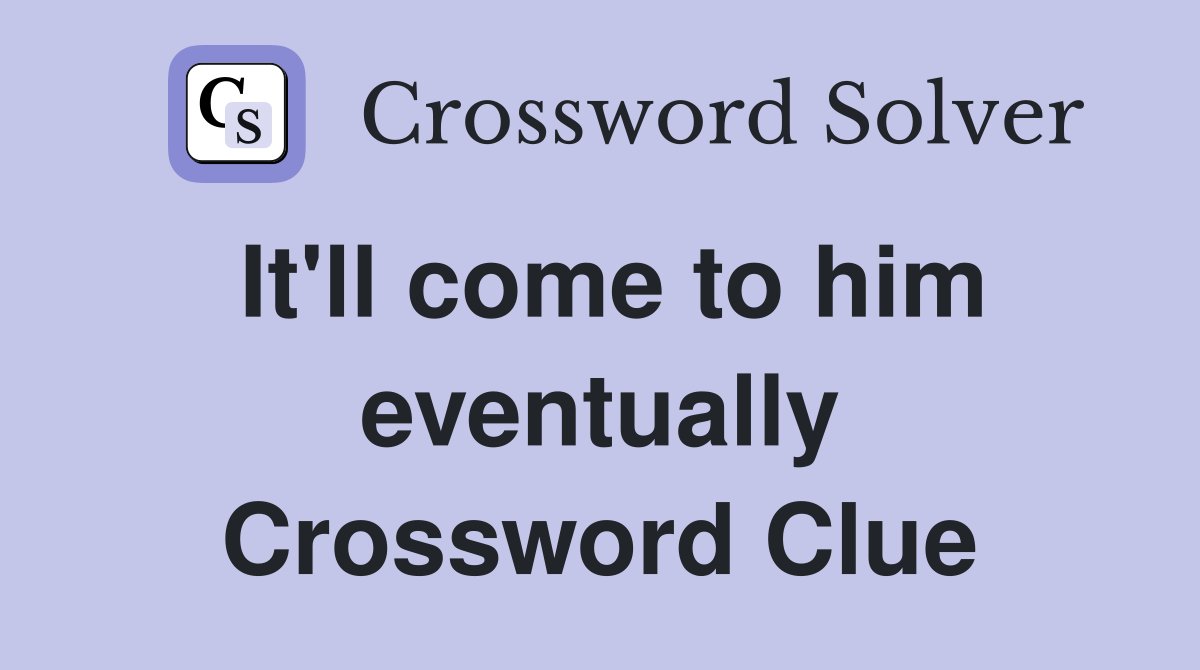 It'll come to him eventually Crossword Clue