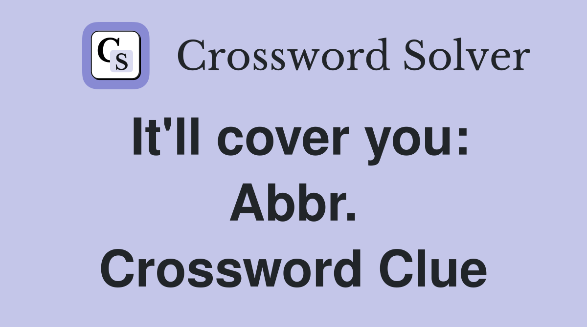 It'll cover you: Abbr. Crossword Clue