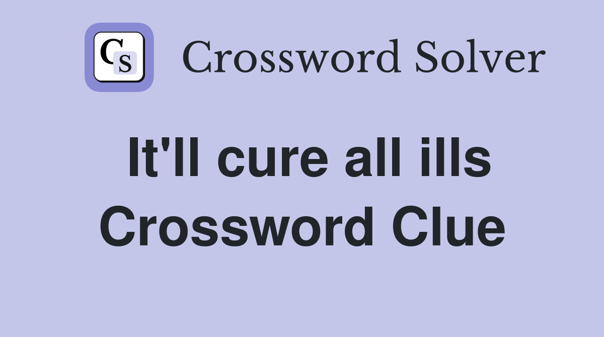 It'll cure all ills Crossword Clue