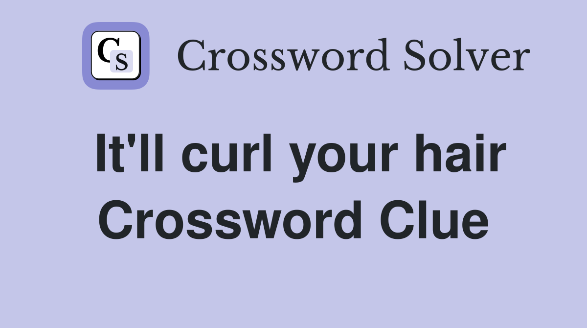 It'll curl your hair Crossword Clue