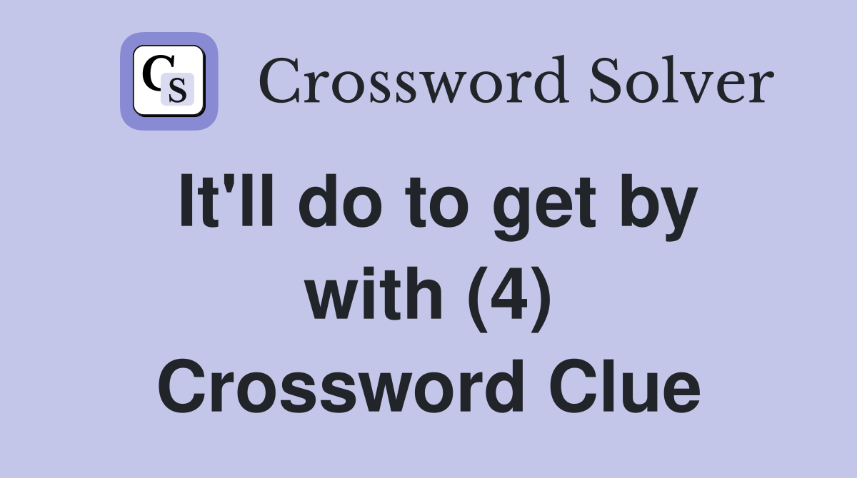 It'll do to get by with (4) Crossword Clue