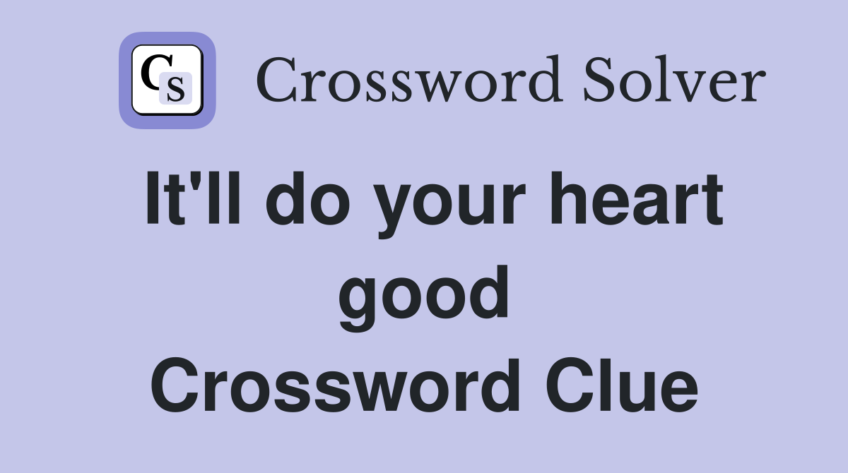 It'll do your heart good Crossword Clue