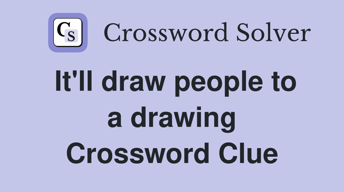 It'll draw people to a drawing Crossword Clue