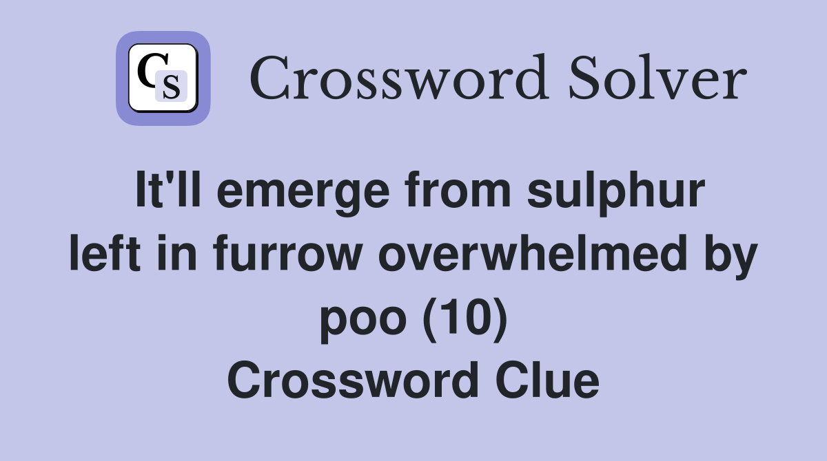 It'll emerge from sulphur left in furrow overwhelmed by poo (10) Crossword Clue