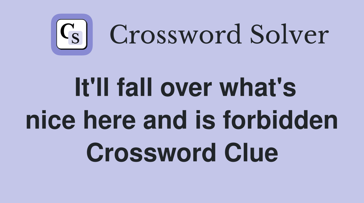 It'll fall over what's nice here and is forbidden Crossword Clue