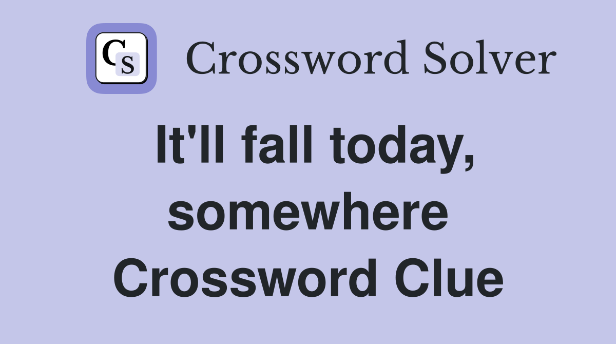 It'll fall today, somewhere Crossword Clue