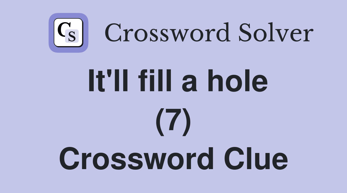 It'll fill a hole (7) Crossword Clue