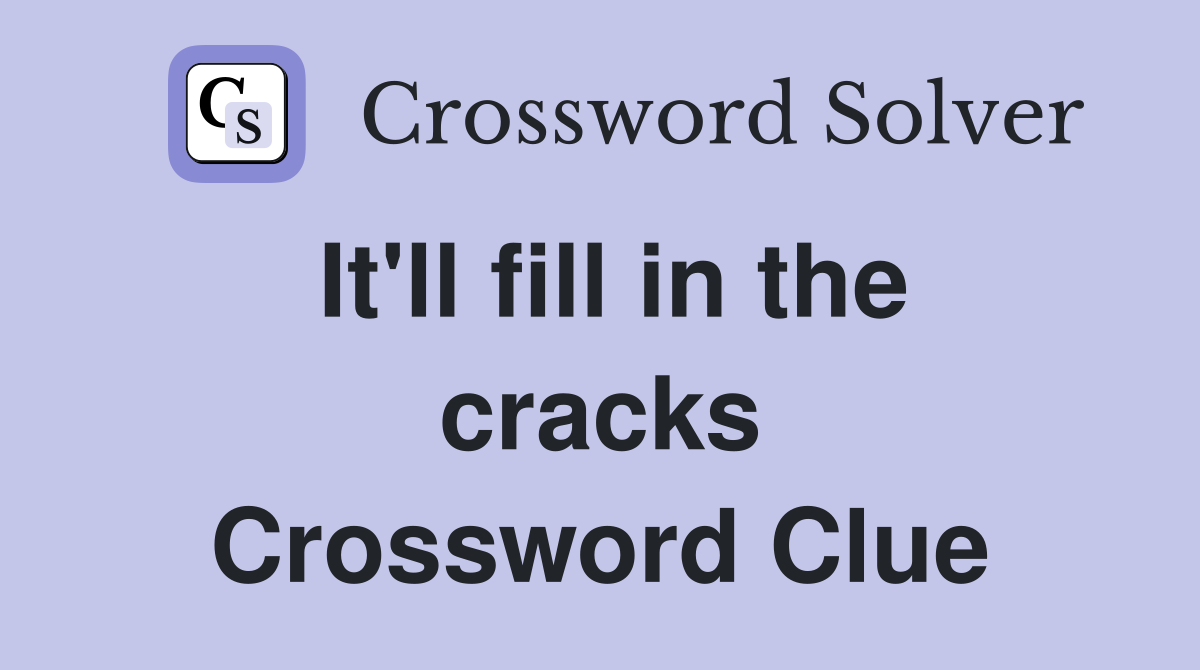 It'll fill in the cracks Crossword Clue