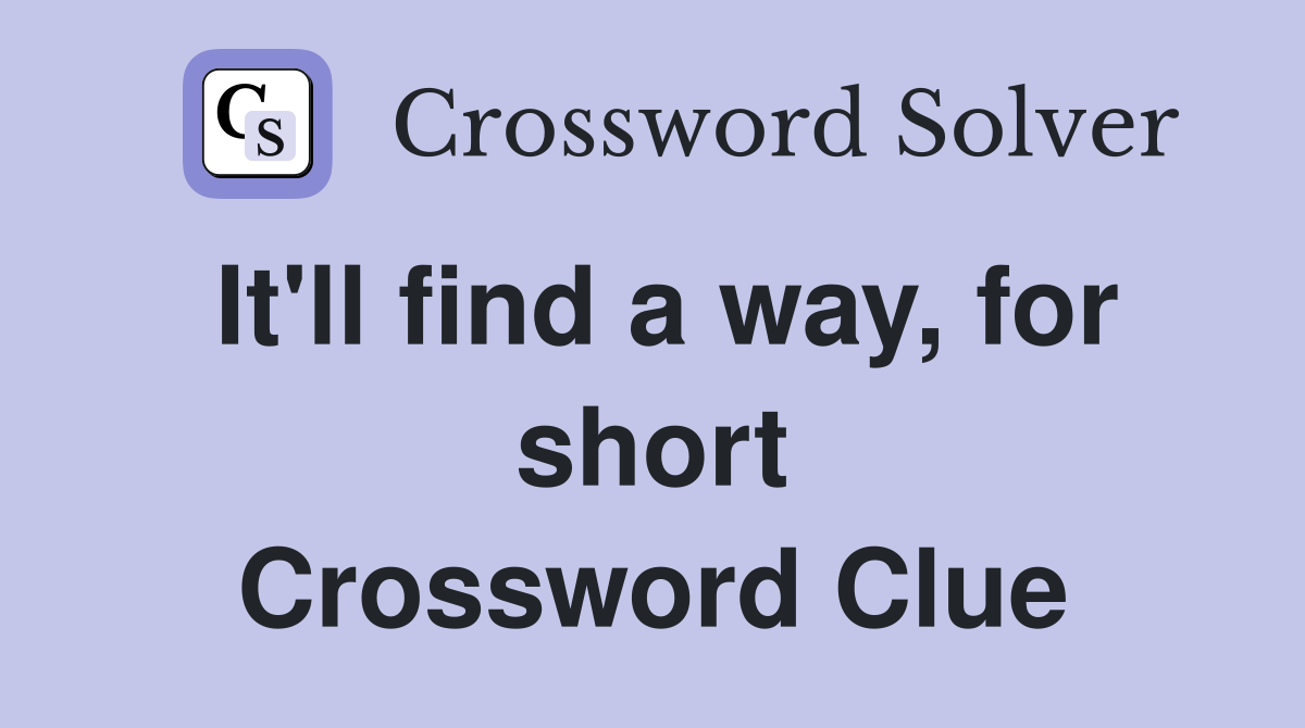 It'll find a way, for short Crossword Clue