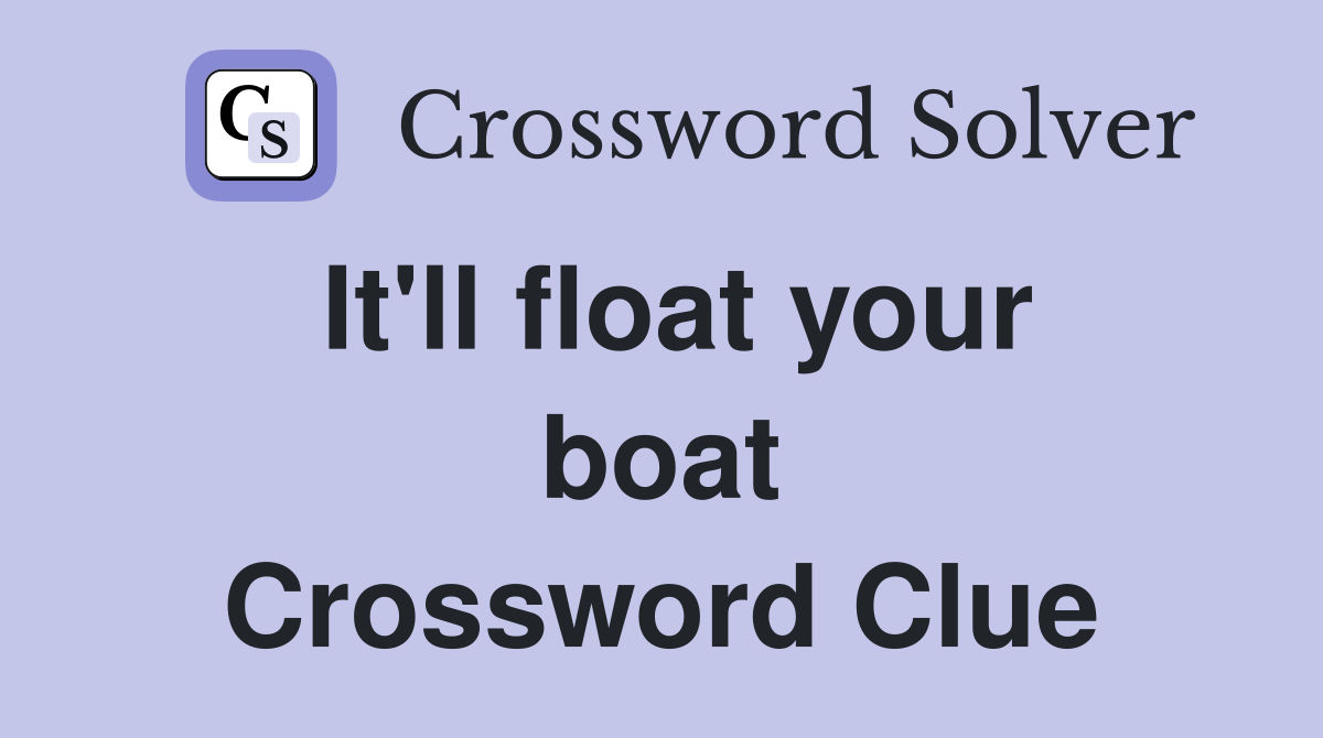 It'll float your boat Crossword Clue