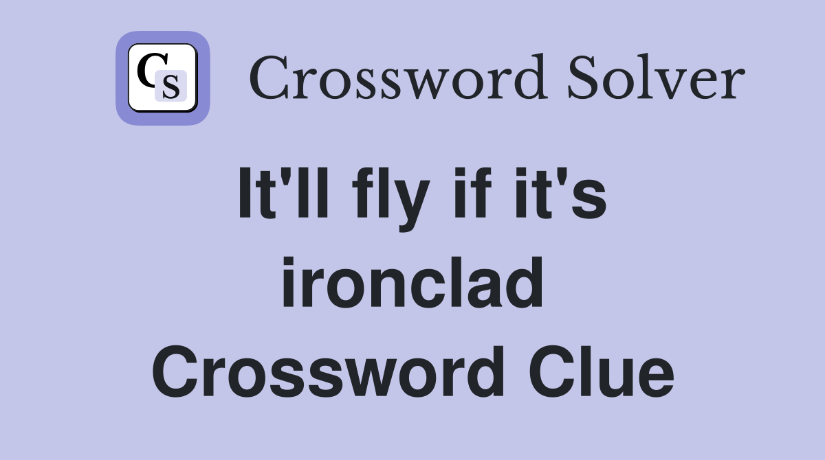 It'll fly if it's ironclad Crossword Clue