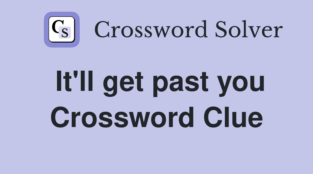 It'll get past you Crossword Clue
