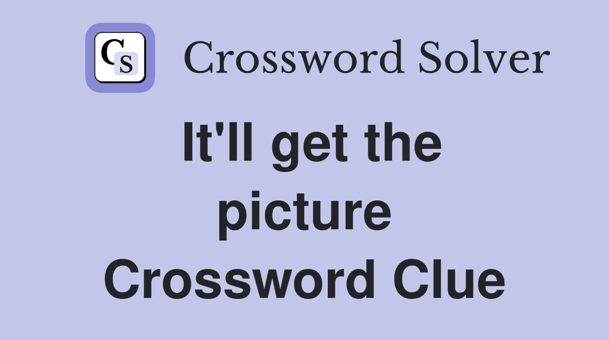 It'll get the picture Crossword Clue