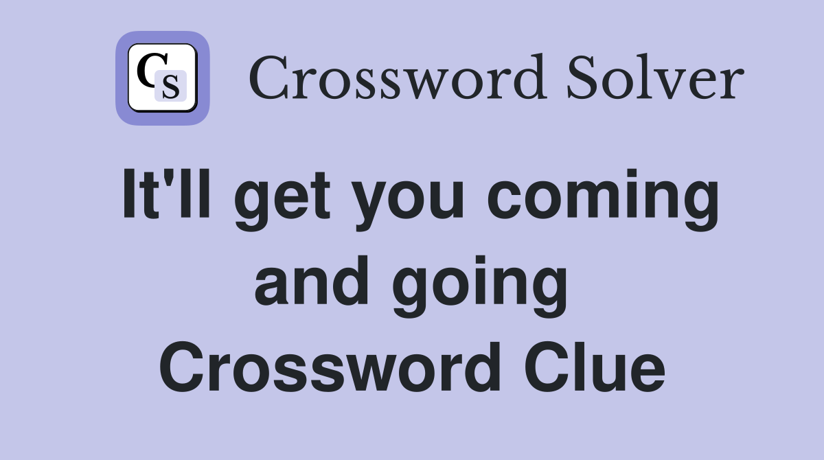 It'll get you coming and going Crossword Clue