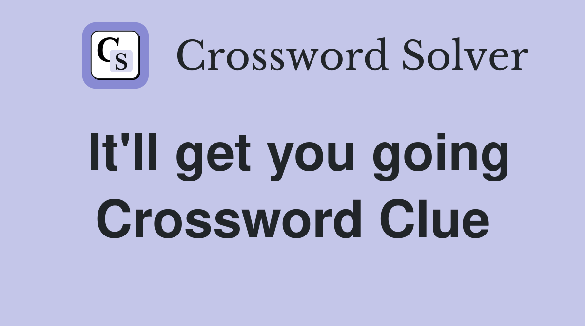 It'll get you going Crossword Clue