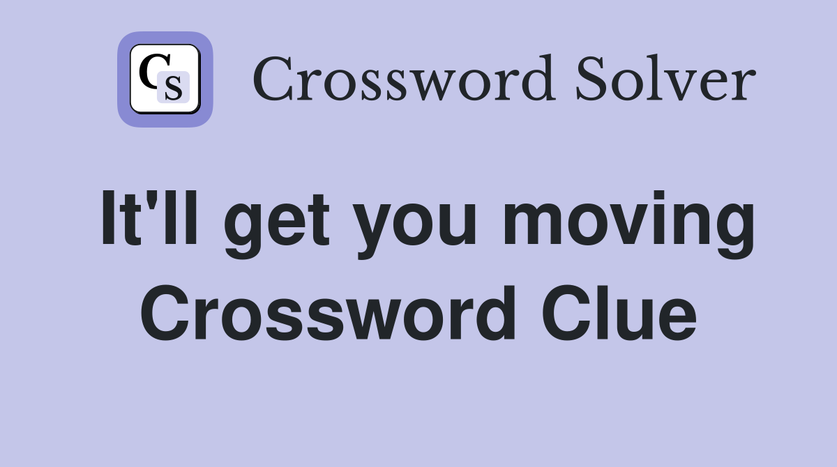It'll get you moving Crossword Clue