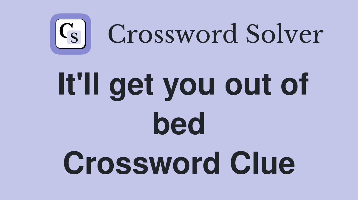 It'll get you out of bed Crossword Clue