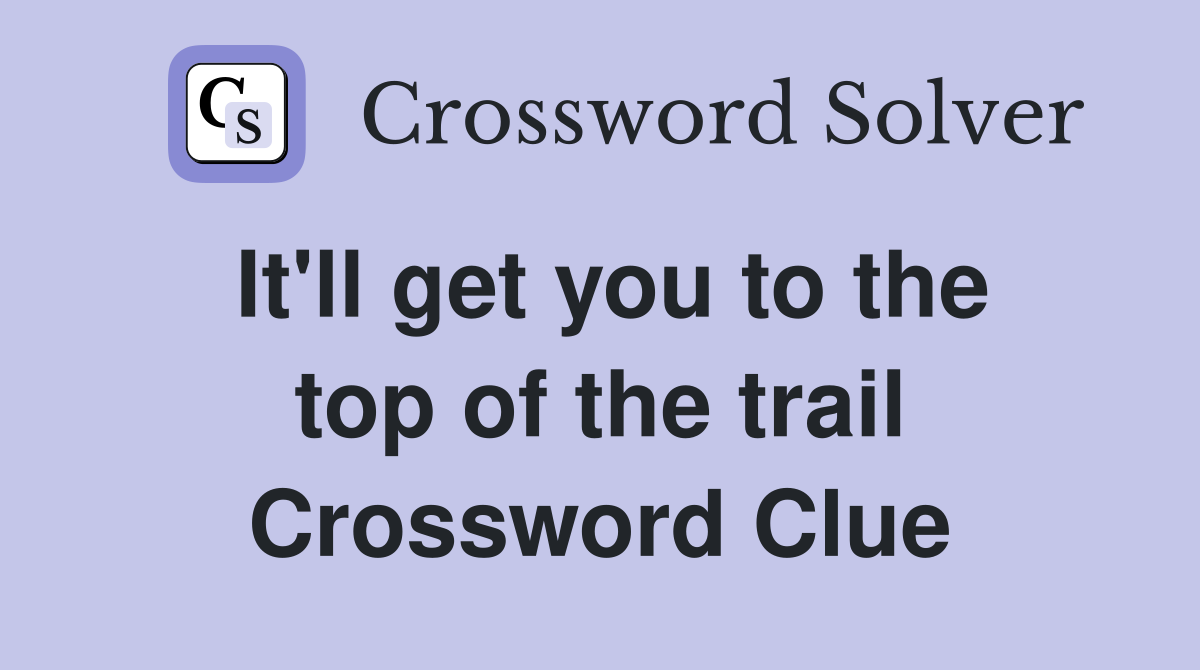 It'll get you to the top of the trail Crossword Clue