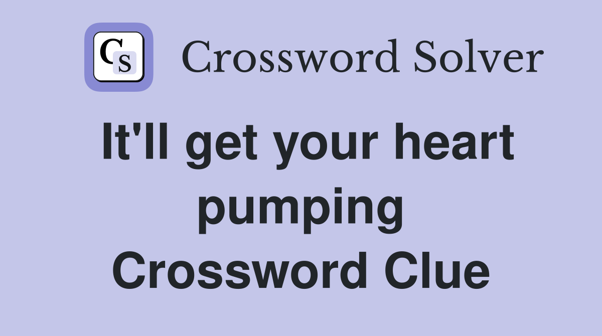 It'll get your heart pumping Crossword Clue