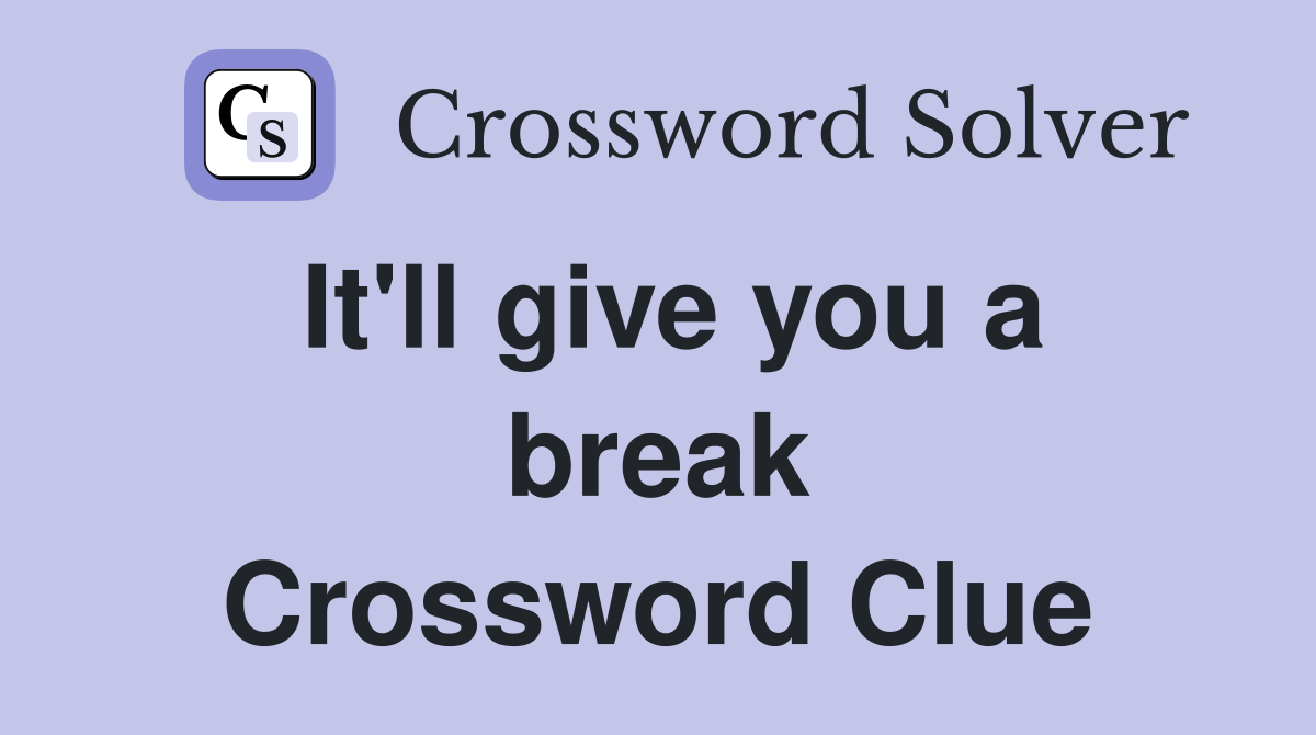 It'll give you a break Crossword Clue