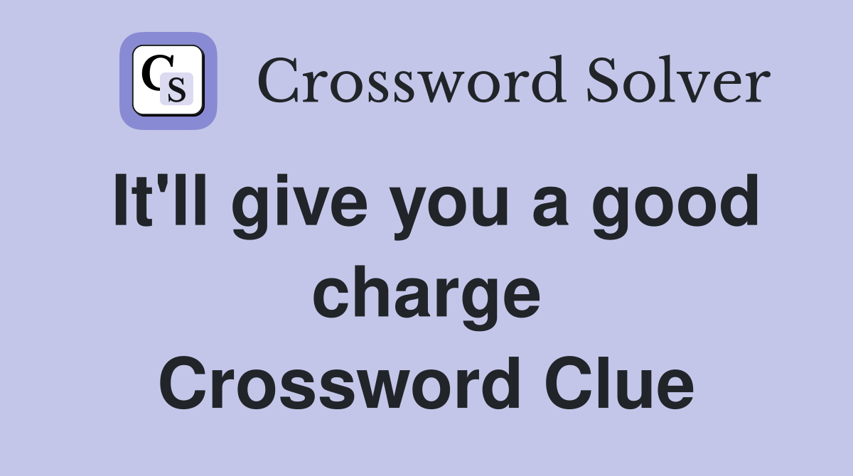 It'll give you a good charge Crossword Clue