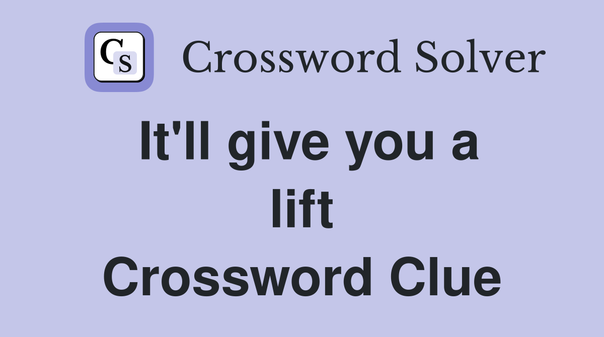 It'll give you a lift Crossword Clue