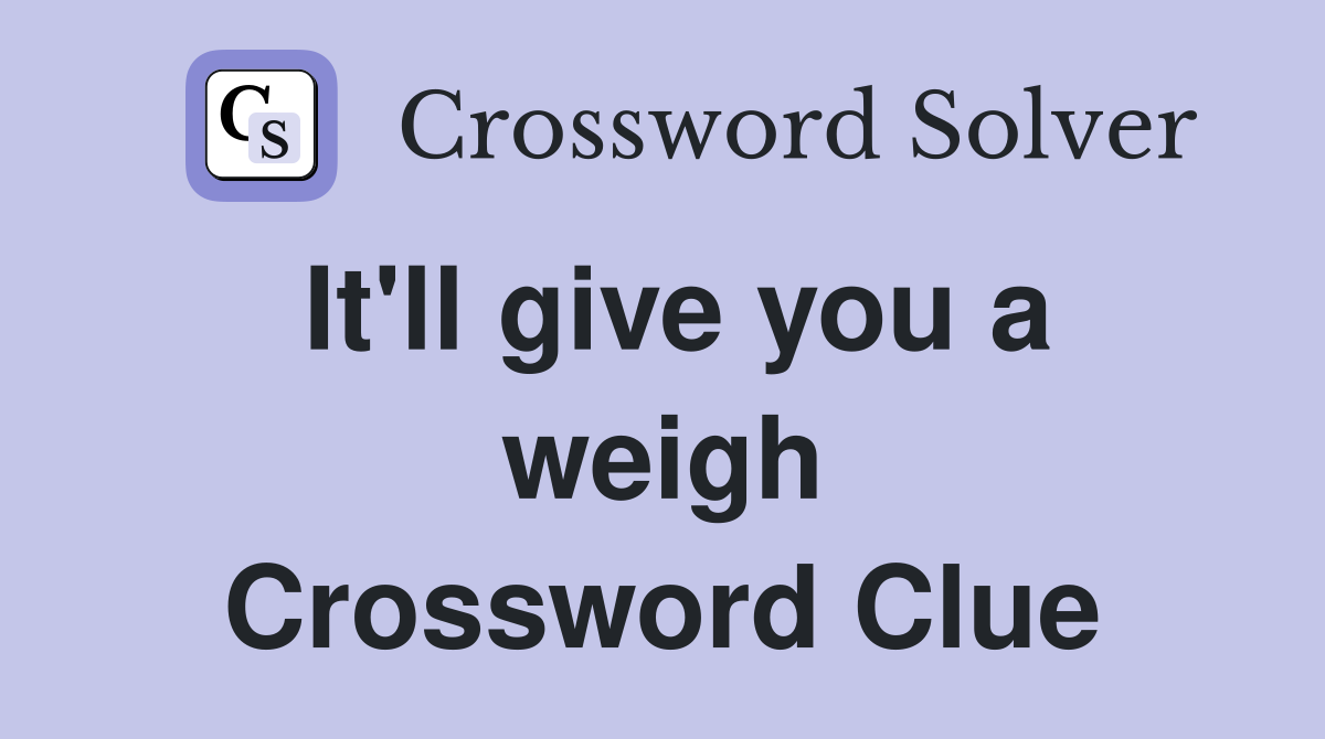It'll give you a weigh Crossword Clue