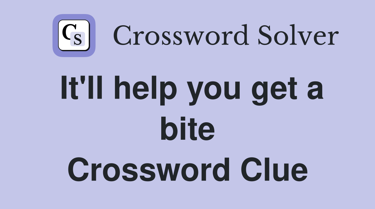 It'll help you get a bite Crossword Clue