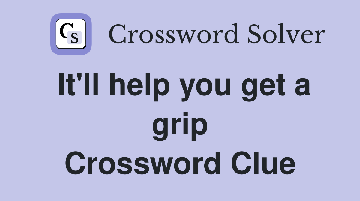 It'll help you get a grip Crossword Clue