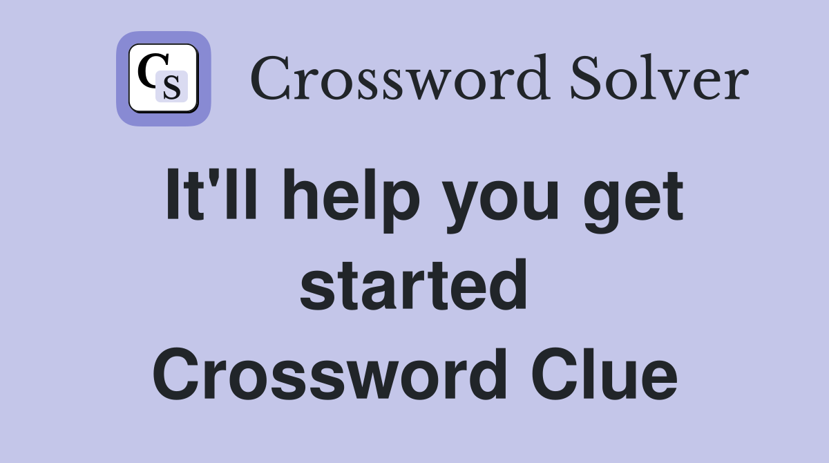 It'll help you get started Crossword Clue