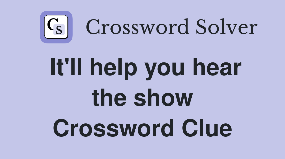 It'll help you hear the show Crossword Clue