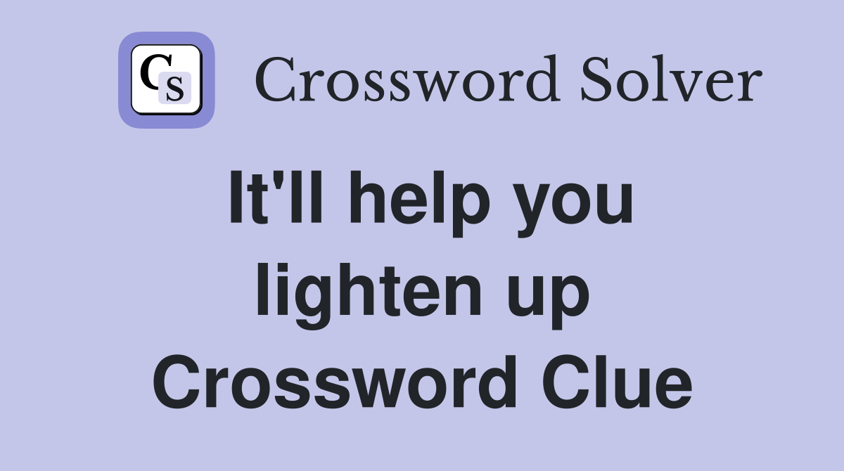It'll help you lighten up Crossword Clue