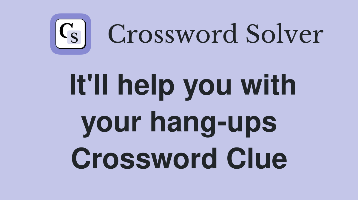 It'll help you with your hang-ups Crossword Clue