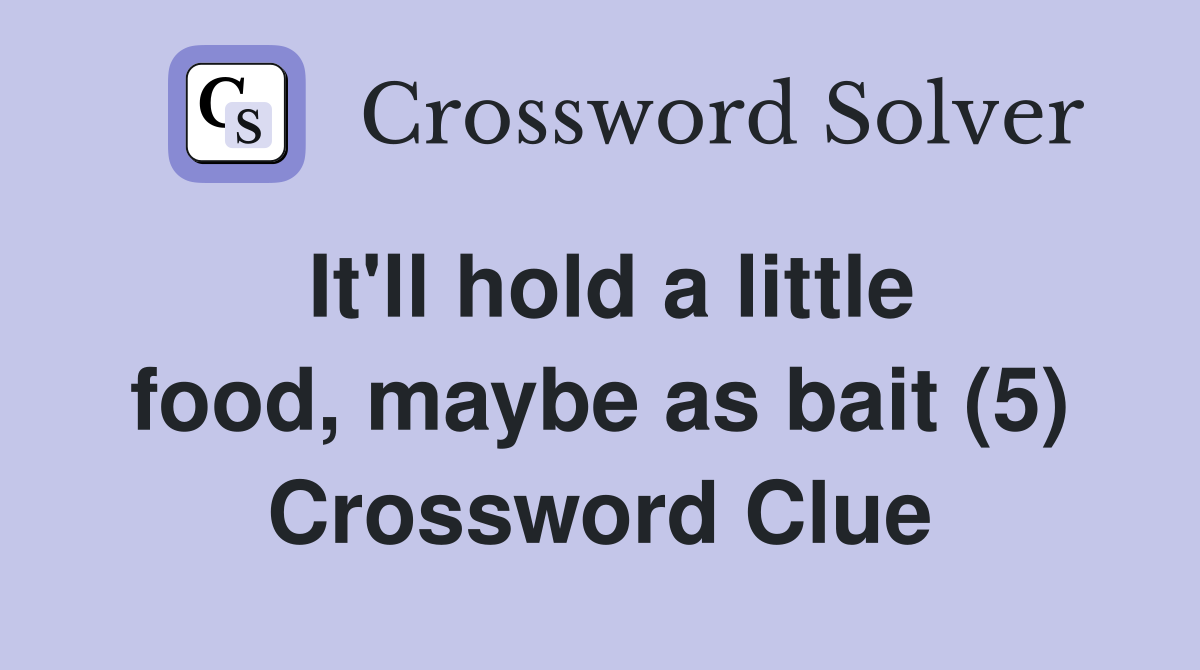 It'll hold a little food, maybe as bait (5) Crossword Clue
