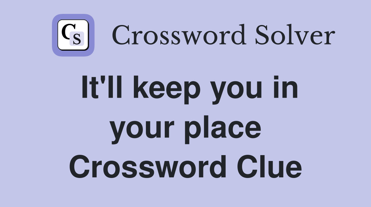 It'll keep you in your place Crossword Clue