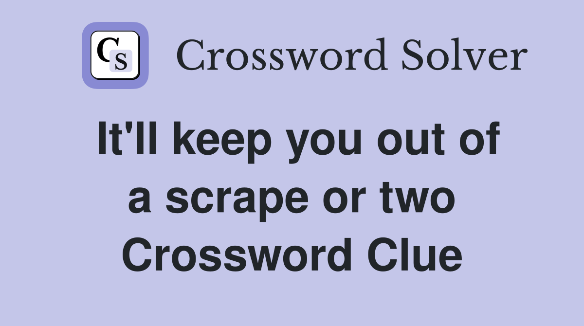 It'll keep you out of a scrape or two Crossword Clue