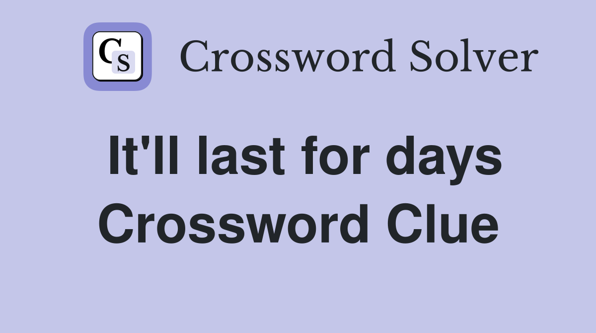 It'll last for days Crossword Clue