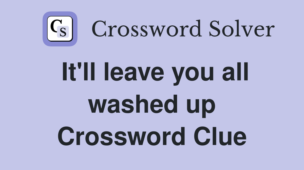 It'll leave you all washed up Crossword Clue