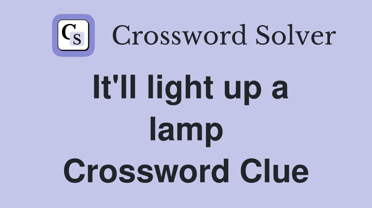 It'll light up a lamp Crossword Clue