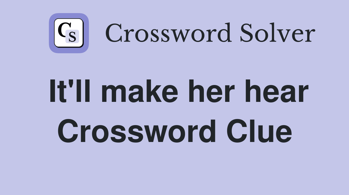 It'll make her hear Crossword Clue